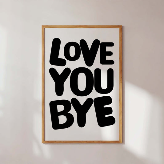 Love You Bye Poster – Minimalist Typography Quote Wall Art Print