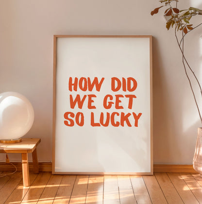 How Did We Get So Lucky Typography Poster – Minimalist Wall Art Print